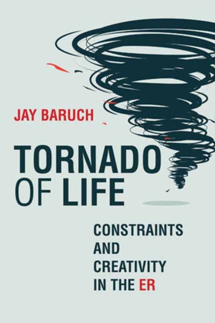 Tornado of Life : A Doctor's Tales of Constraints and Creativity in the ER, Hardback Book