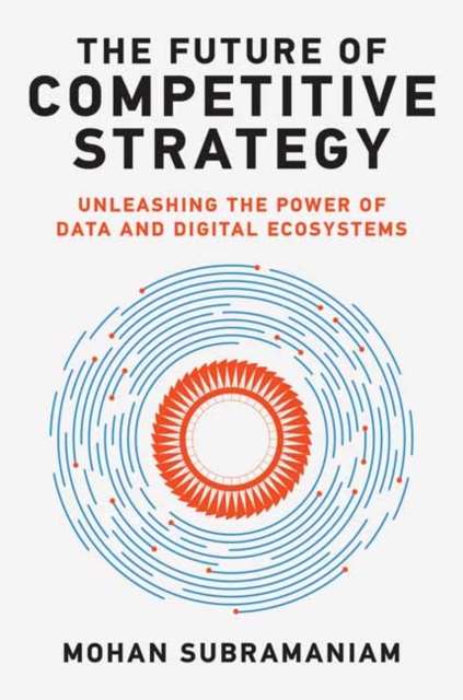 The Future of Competitive Strategy : Unleashing the Power of Data and Digital Ecosystems, Hardback Book