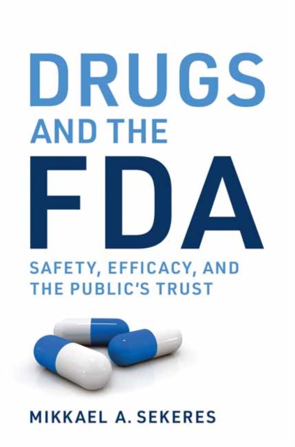 Drugs and the FDA : Safety, Efficacy, and the Public's Trust, Hardback Book