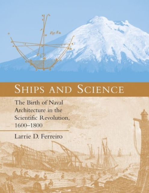 Ships and Science : The Birth of Naval Architecture in the Scientific Revolution, 1600-1800, Hardback Book