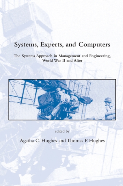 Systems, Experts and Computers : The Systems Approach in Management and Engineering, World War II and After, Hardback Book