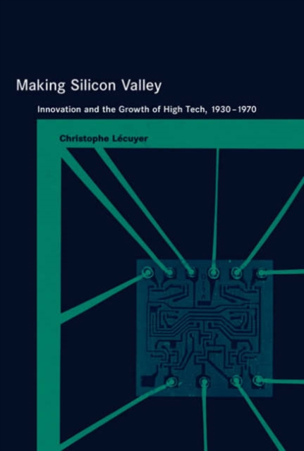 Making Silicon Valley : Innovation and the Growth of High Tech, 1930-1970, Hardback Book