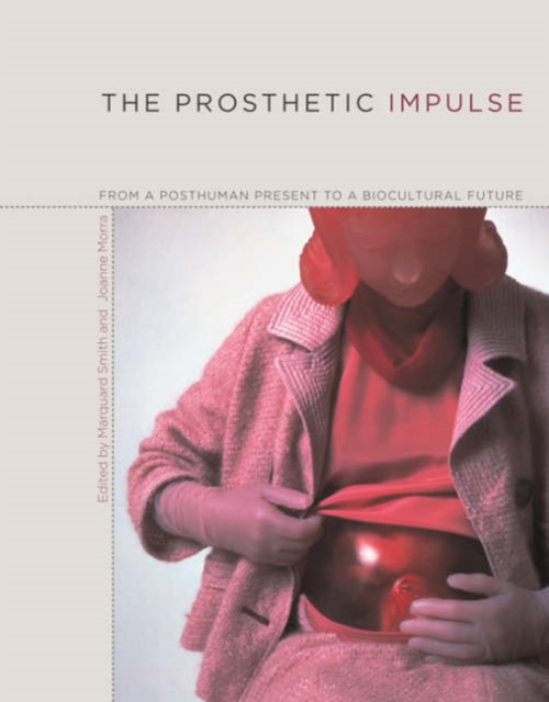 The Prosthetic Impulse : From a Posthuman Present to a Biocultural Future, Hardback Book