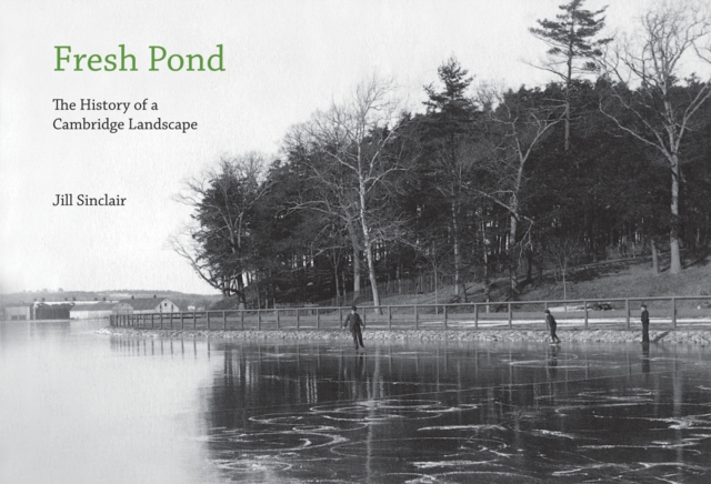 Fresh Pond : The History of a Cambridge Landscape, Hardback Book