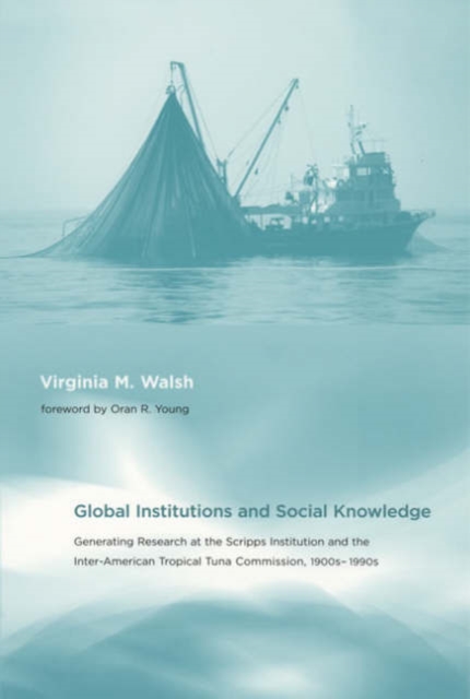 Global Institutions and Social Knowledge : Generating Research at the Scripps Institution and the Inter-American Tropical Tuna Commission, 1900s--1990s, Hardback Book