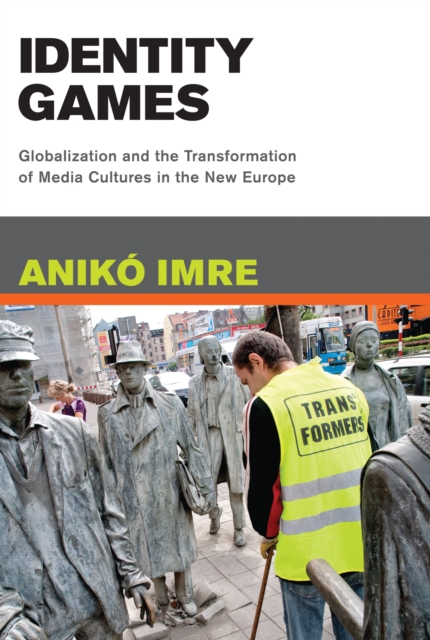 Identity Games : Globalization and the Transformation of Media Cultures in the New Europe, PDF eBook
