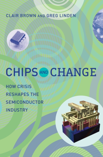 Chips and Change : How Crisis Reshapes the Semiconductor Industry, PDF eBook