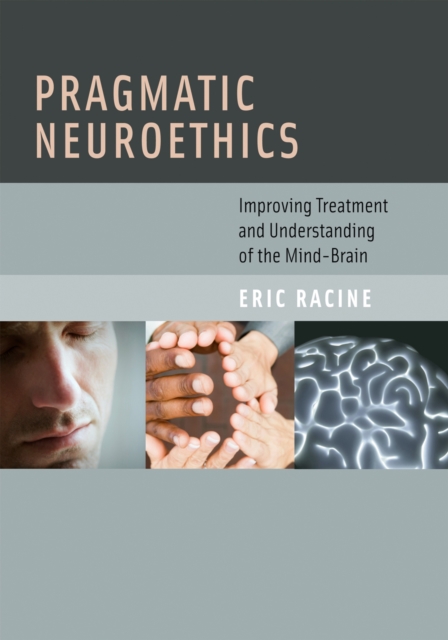 Pragmatic Neuroethics : Improving Treatment and Understanding of the Mind-Brain, PDF eBook