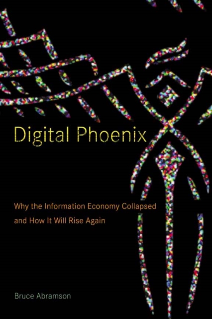 Digital Phoenix : Why the Information Economy Collapsed and How It Will Rise Again, PDF eBook