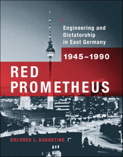 Red Prometheus : Engineering and Dictatorship in East Germany, 1945-1990, PDF eBook