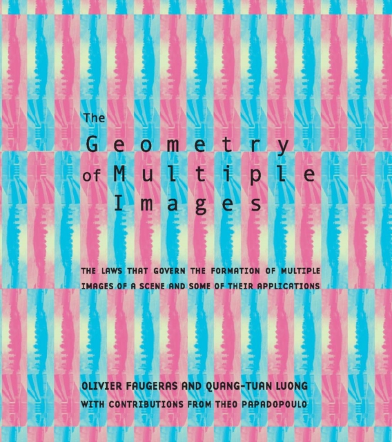 The Geometry of Multiple Images : The Laws That Govern the Formation of Multiple Images of a Scene and Some of Their Applications, PDF eBook