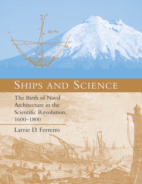 Ships and Science : The Birth of Naval Architecture in the Scientific Revolution, 1600-1800, PDF eBook