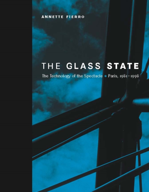 The Glass State : The Technology of the Spectacle, Paris, 1981-1998, PDF eBook