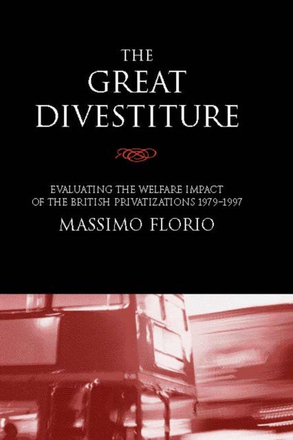 The Great Divestiture : Evaluating the Welfare Impact of the British Privatizations, 1979-1997, PDF eBook