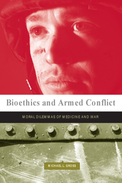 Bioethics and Armed Conflict : Moral Dilemmas of Medicine and War, PDF eBook
