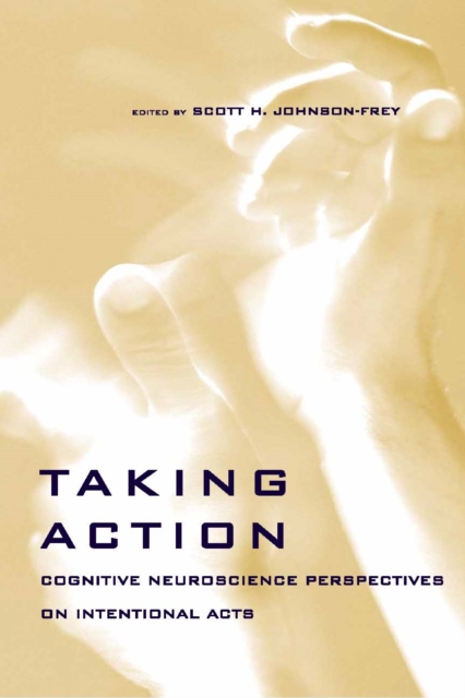 Taking Action : Cognitive Neuroscience Perspectives on Intentional Acts, PDF eBook
