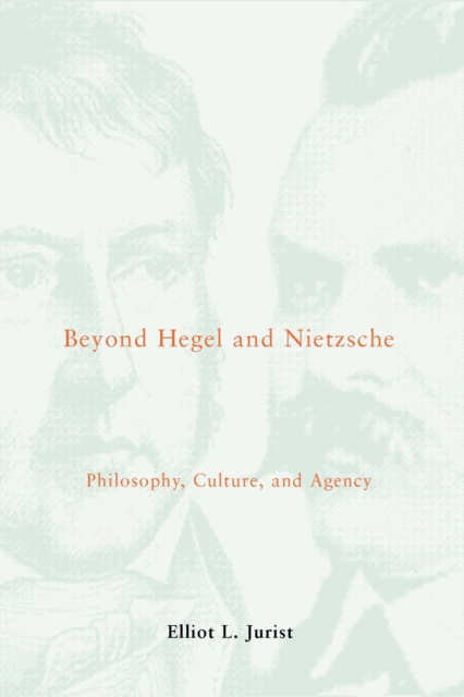 Beyond Hegel and Nietzsche : Philosophy, Culture, and Agency, PDF eBook