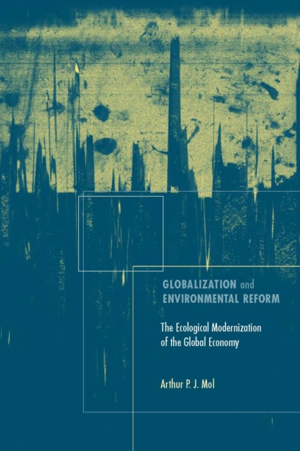 Globalization and Environmental Reform : The Ecological Modernization of the Global Economy, PDF eBook