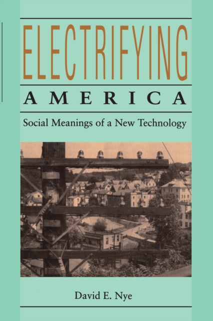 Electrifying America : Social Meanings of a New Technology, 1880-1940, PDF eBook
