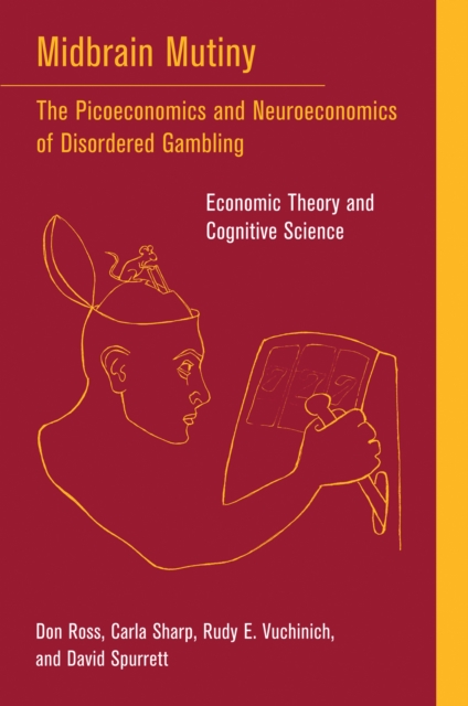 Midbrain Mutiny : The Picoeconomics and Neuroeconomics of Disordered Gambling: Economic Theory and Cognitive Science, PDF eBook