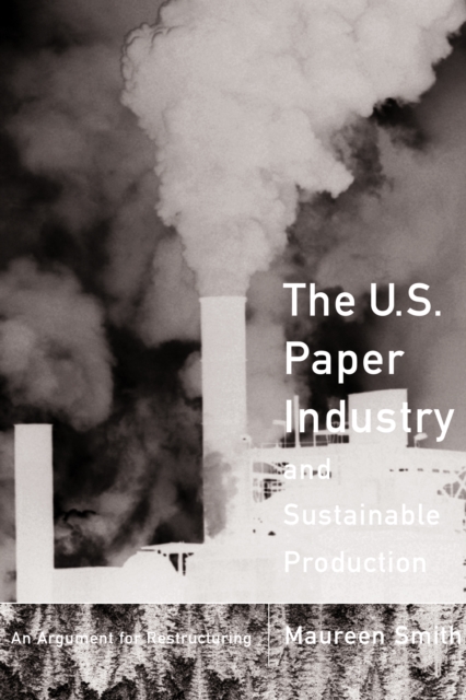 The U. S. Paper Industry and Sustainable Production : An Argument for Restructuring, PDF eBook