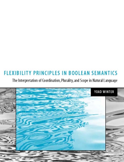 Flexibility Principles in Boolean Semantics : The Interpretation of Coordination, Plurality, and Scope in Natural Language, PDF eBook