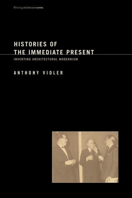 Histories of the Immediate Present : Inventing Architectural Modernism, PDF eBook
