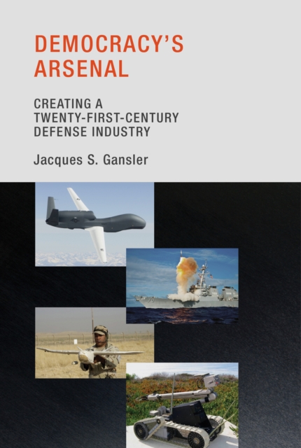 Democracy's Arsenal : Creating a Twenty-First-Century Defense Industry, PDF eBook