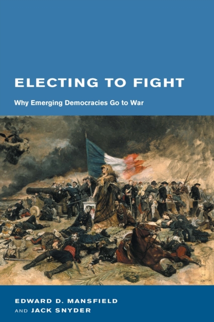 Electing to Fight : Why Emerging Democracies Go to War, PDF eBook