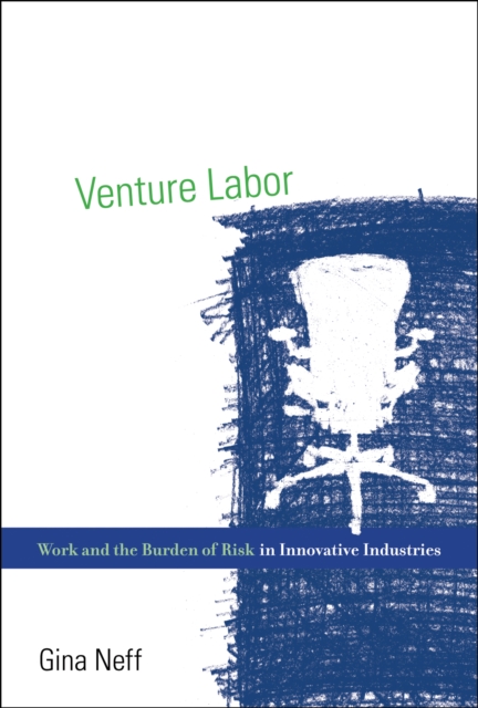 Venture Labor : Work and the Burden of Risk in Innovative Industries, PDF eBook