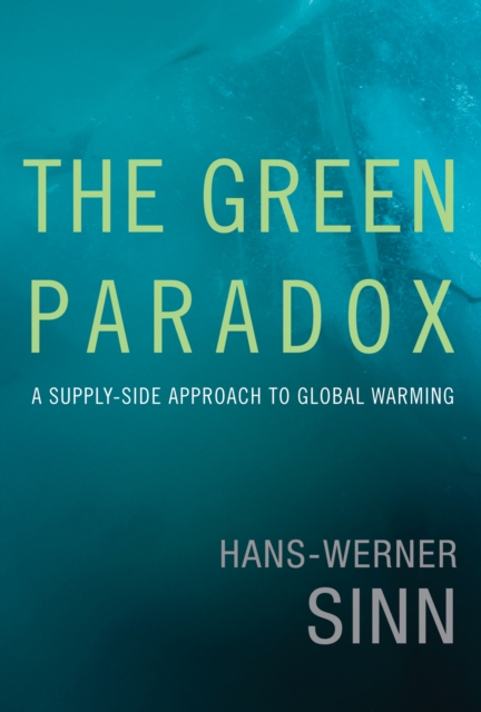 The Green Paradox : A Supply-Side Approach to Global Warming, PDF eBook