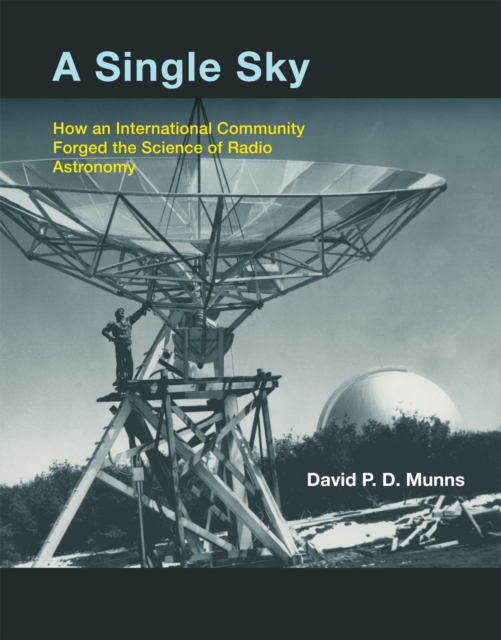 A Single Sky : How an International Community Forged the Science of Radio Astronomy, PDF eBook
