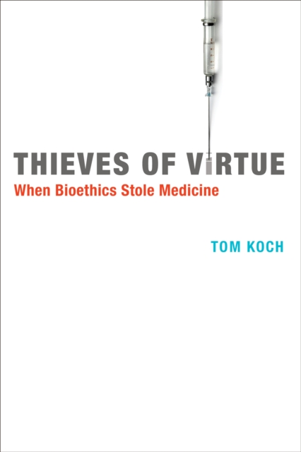 Thieves of Virtue : When Bioethics Stole Medicine, PDF eBook