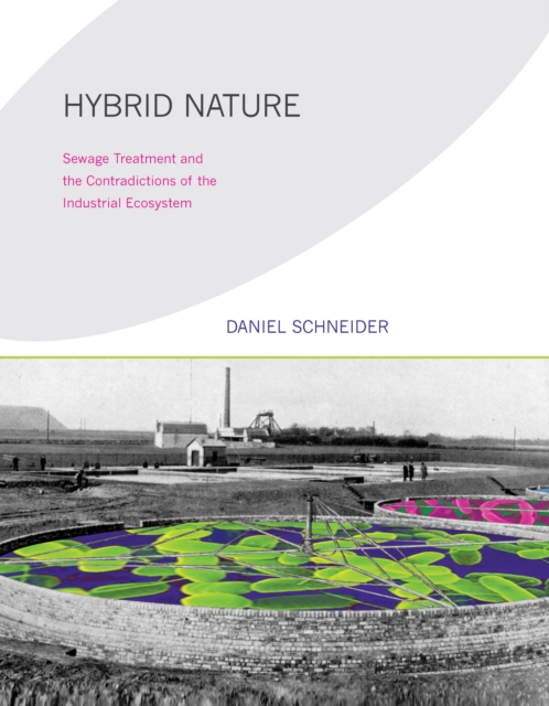 Hybrid Nature : Sewage Treatment and the Contradictions of the Industrial Ecosystem, PDF eBook
