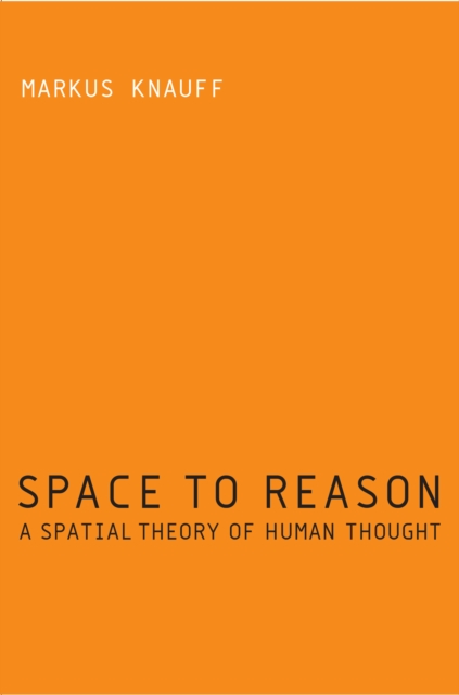 Space to Reason : A Spatial Theory of Human Thought, PDF eBook