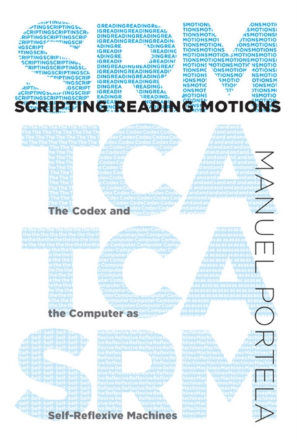 Scripting Reading Motions : The Codex and the Computer as Self-Reflexive Machines, PDF eBook