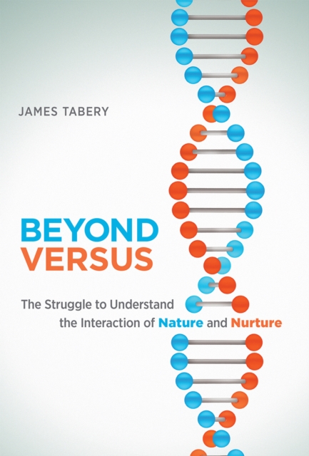 Beyond Versus : The Struggle to Understand the Interaction of Nature and Nurture, PDF eBook