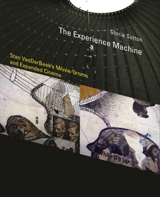 The Experience Machine : Stan VanDerBeek's Movie-Drome and Expanded Cinema, PDF eBook