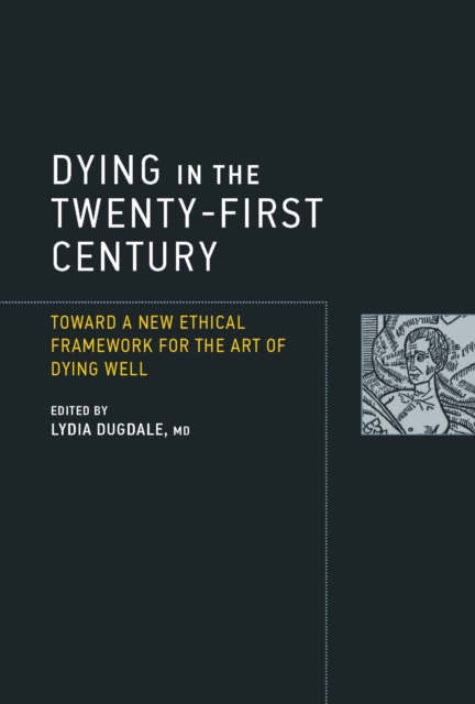 Dying in the Twenty-First Century : Toward a New Ethical Framework for the Art of Dying Well, PDF eBook
