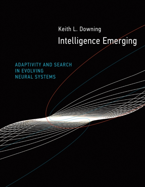 Intelligence Emerging : Adaptivity and Search in Evolving Neural Systems, PDF eBook