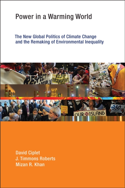 Power in a Warming World : The New Global Politics of Climate Change and the Remaking of Environmental Inequality, PDF eBook