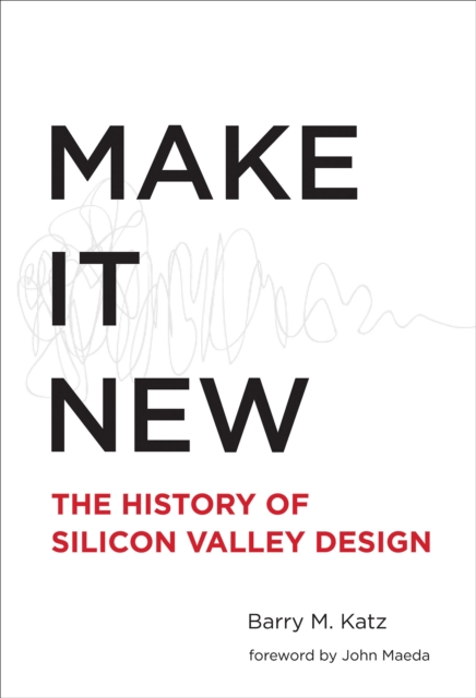 Make It New : A History of Silicon Valley Design, PDF eBook