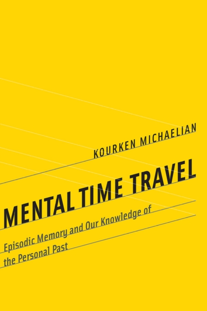 Mental Time Travel : Episodic Memory and Our Knowledge of the Personal Past, PDF eBook