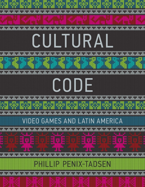 Cultural Code : Video Games and Latin America, PDF eBook