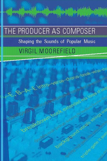 The Producer as Composer : Shaping the Sounds of Popular Music, PDF eBook