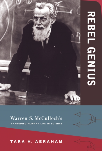Rebel Genius : Warren S. McCulloch's Transdisciplinary Life in Science, EPUB eBook