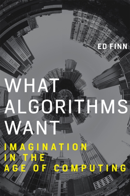 What Algorithms Want : Imagination in the Age of Computing, EPUB eBook