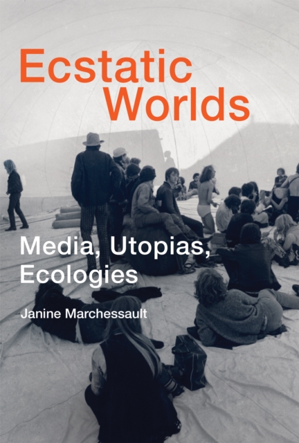 Ecstatic Worlds : Media, Utopias, Ecologies, PDF eBook