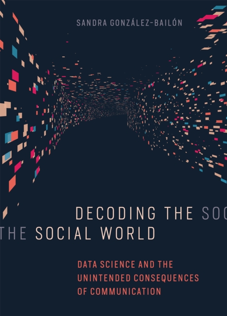 Decoding the Social World : Data Science and the Unintended Consequences of Communication, PDF eBook
