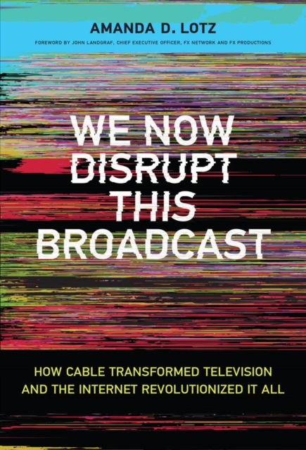 We Now Disrupt This Broadcast : How Cable Transformed Television and the Internet Revolutionized It All, PDF eBook